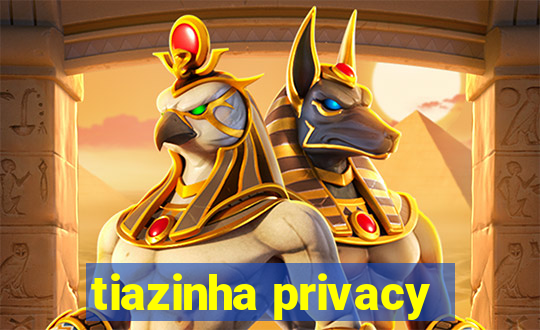 tiazinha privacy